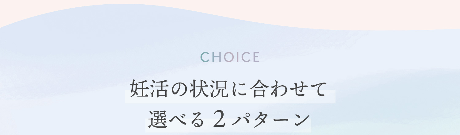 妊活の状況に合わせて選べる2パターン