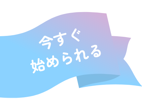 今すぐ始められる